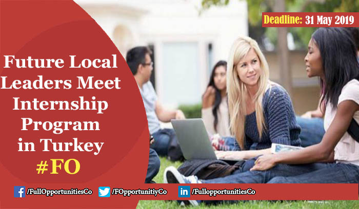 Future Local Leaders Meet Internship Program in Turkey 2019 (Fully Funded) Apply Online